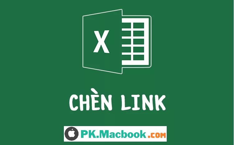 Hướng dẫn cách chèn Link vào Excel đơn giản nhất - Pk Macbook