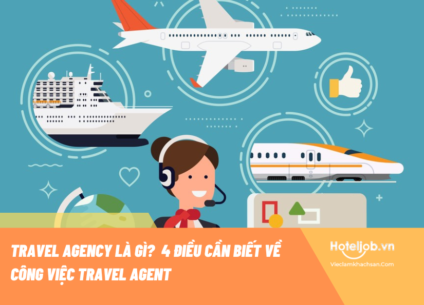 Travel Agency là gì? 4+ điều cần biết về công việc nhân viên Travel 1 Travel Agency là gì? 4+ điều cần biết về công việc nhân viên Travel Agency