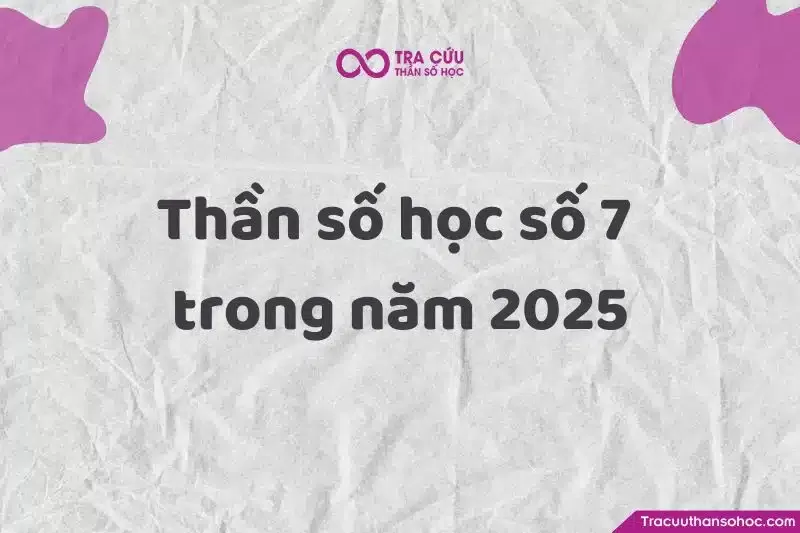 Thần số học số 7 trong năm thế giới 2025 với những cơ hội và thách thức đáng chú ý